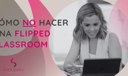 CÓMO NO HACER UNA FLIPPED CLASSROOM: ERRORES COMUNES A EVITAR